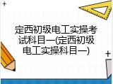定西初级电工实操考试科目一(定西初级电工实操科目一)