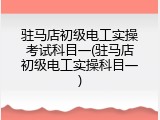驻马店初级电工实操考试科目一(驻马店初级电工实操科目一)