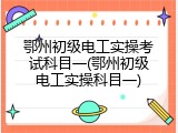 鄂州初级电工实操考试科目一(鄂州初级电工实操科目一)