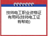技师电工职业资格证有用吗(技师电工证有帮助)