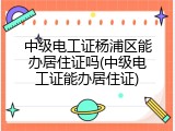 中级电工证杨浦区能办居住证吗(中级电工证能办居住证)