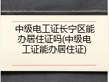 中级电工证长宁区能办居住证吗(中级电工证能办居住证)