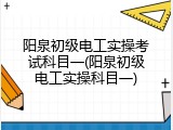 阳泉初级电工实操考试科目一(阳泉初级电工实操科目一)