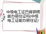 中级电工证巴音郭楞能办居住证吗(中级电工证能办居住证)