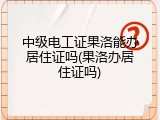 中级电工证果洛能办居住证吗(果洛办居住证吗)
