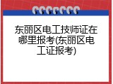 东丽区电工技师证在哪里报考(东丽区电工证报考)