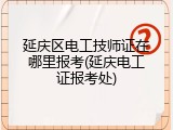 延庆区电工技师证在哪里报考(延庆电工证报考处)