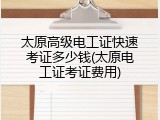 太原高级电工证快速考证多少钱(太原电工证考证费用)