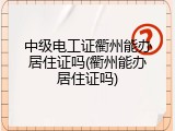 中级电工证衢州能办居住证吗(衢州能办居住证吗)
