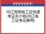 内江高级电工证快速考证多少钱(内江电工证考证费用)