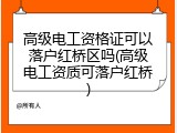 高级电工资格证可以落户红桥区吗(高级电工资质可落户红桥)