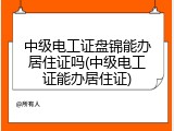 中级电工证盘锦能办居住证吗(中级电工证能办居住证)