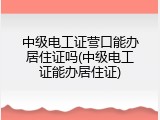 中级电工证营口能办居住证吗(中级电工证能办居住证)