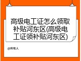 高级电工证怎么领取补贴河东区(高级电工证领补贴河东区)
