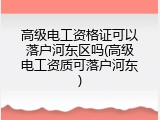 高级电工资格证可以落户河东区吗(高级电工资质可落户河东)