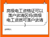 高级电工资格证可以落户武清区吗(高级电工资质可落户武清)