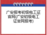 广安报考初级电工证官网(广安初级电工证官网报考)