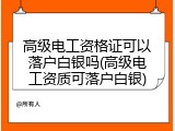 高级电工资格证可以落户白银吗(高级电工资质可落户白银)