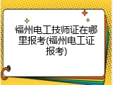 福州电工技师证在哪里报考(福州电工证报考)