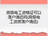 高级电工资格证可以落户清远吗(高级电工资质落户清远)