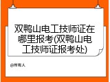 双鸭山电工技师证在哪里报考(双鸭山电工技师证报考处)