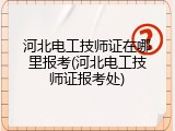 河北电工技师证在哪里报考(河北电工技师证报考处)