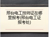 邢台电工技师证在哪里报考(邢台电工证报考处)