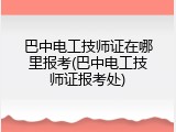 巴中电工技师证在哪里报考(巴中电工技师证报考处)