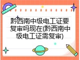 黔西南中级电工证要复审吗现在(黔西南中级电工证需复审)