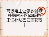 高级电工证怎么领取补贴密云区(高级电工证补贴密云区获取)