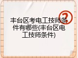丰台区考电工技师条件有哪些(丰台区电工技师条件)