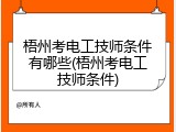 梧州考电工技师条件有哪些(梧州考电工技师条件)