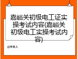 嘉峪关初级电工证实操考试内容(嘉峪关初级电工实操考试内容)