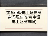 东营中级电工证要复审吗现在(东营中级电工证复审吗)