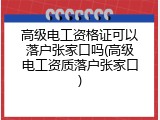 高级电工资格证可以落户张家口吗(高级电工资质落户张家口)