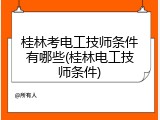 桂林考电工技师条件有哪些(桂林电工技师条件)