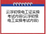 云浮初级电工证实操考试内容(云浮初级电工实操考试内容)