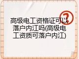 高级电工资格证可以落户内江吗(高级电工资质可落户内江)