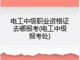 电工中级职业资格证去哪报考(电工中级报考处)