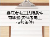 娄底考电工技师条件有哪些(娄底考电工技师条件)