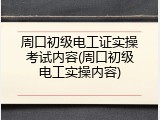周口初级电工证实操考试内容(周口初级电工实操内容)