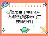 菏泽考电工技师条件有哪些(菏泽考电工技师条件)