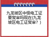 九龙坡区中级电工证要复审吗现在(九龙坡区电工证复审？)
