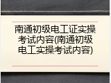 南通初级电工证实操考试内容(南通初级电工实操考试内容)