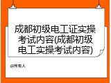 成都初级电工证实操考试内容(成都初级电工实操考试内容)