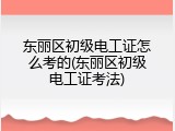 东丽区初级电工证怎么考的(东丽区初级电工证考法)