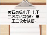 黄石高级电工 电工三级考试题(黄石电工三级考试题)