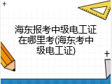 海东报考中级电工证在哪里考(海东考中级电工证)