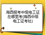 海西报考中级电工证在哪里考(海西中级电工证考处)