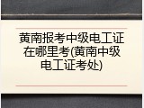 黄南报考中级电工证在哪里考(黄南中级电工证考处)